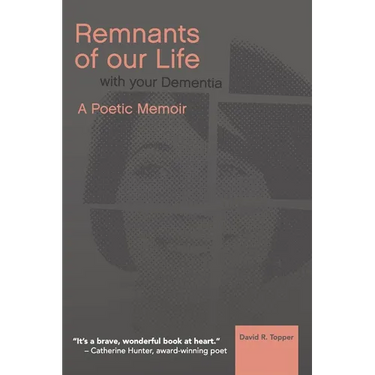 Remnants of Our Life with Your Dementia: A Poetic Memoir