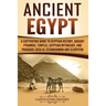 Ancient Egypt: A Captivating Guide to Egyptian History, Ancient Pyramids, Temples, Egyptian Mythology, and Pharaohs such as Tutankhamun and Cleopatra