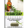 The New Vegan Soap Cookbook: How to Make Homemade Plant Based Soap