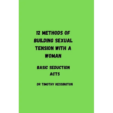 12 methods of building sexual tension with a woman: Basic seduction acts