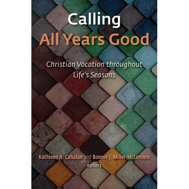 Calling All Years Good: Christian Vocation Throughout Life's Seasons