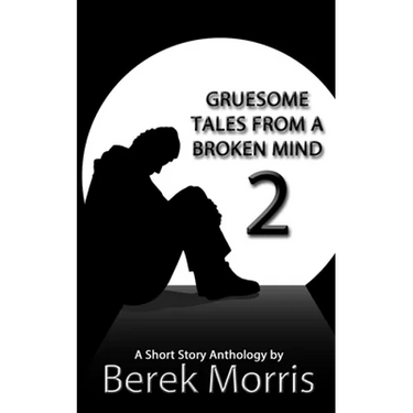 Gruesome Tales From a Broken Mind 2: A Short Story Anthology