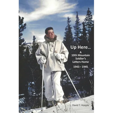 Up Here...: A 10th Mountain Soldier's Letters Home 1943-1945