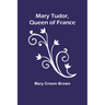 Mary Tudor, Queen of France