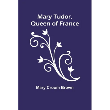 Mary Tudor, Queen of France