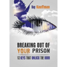 Breaking Out of Your Prison: 12 Keys That Unlock the Door