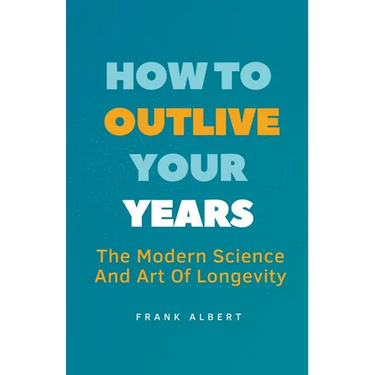 How To Outlive Your Years: The Modern Science And Art Of Longevity