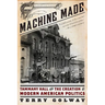 Machine Made: Tammany Hall and the Creation of Modern American Politics