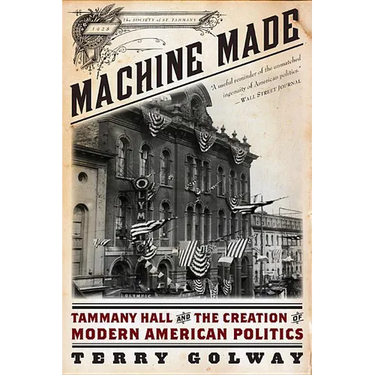 Machine Made: Tammany Hall and the Creation of Modern American Politics