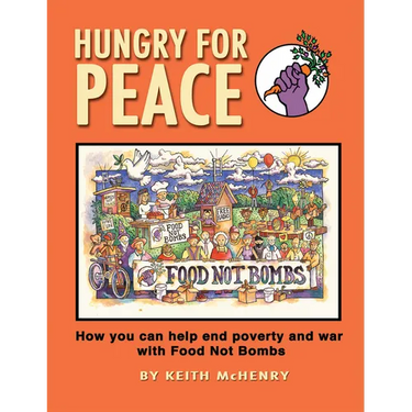 Hungry for Peace: How You Can Help End Poverty and War with Food Not Bombs