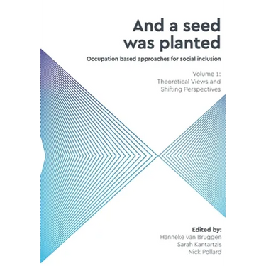 And a Seed was Planted ...' Occupation based approaches for social inclusion: Volume 1: Theoretical Views and Shifting Perspectives