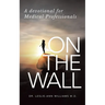 On the Wall: A Devotional for Medical Professionals