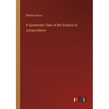 A Systematic View of the Science of Jurisprudence