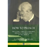 How to Preach: The Classic Guide to Composing Sermons and Preaching in the Church