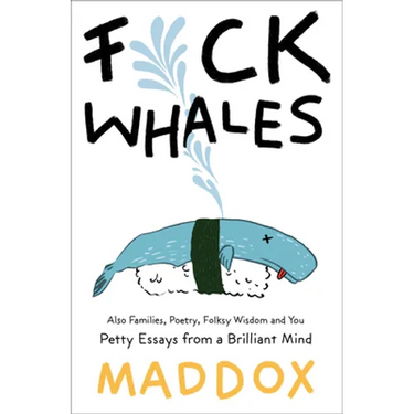 Fuck Whales: Also Families, Poetry, Folksy Wisdom and You: Pretty Essays from a Brilliant Mind