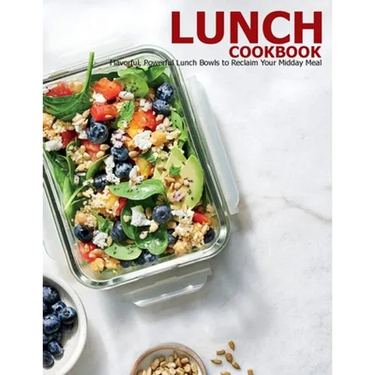 Lunch Cookbook: Flavorful, Powerful Lunch Bowls to Reclaim Your Midday Meal
