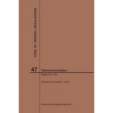 Code of Federal Regulations Title 47, Telecommunication, Parts 0-19, 2019