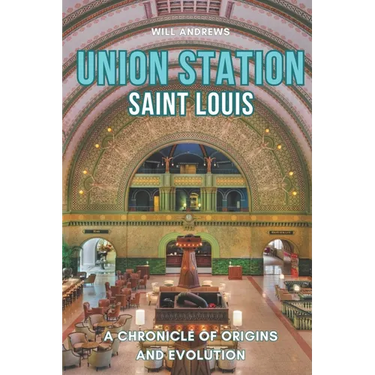 Union Station St. Louis: A Chronicle of Origins and Evolution