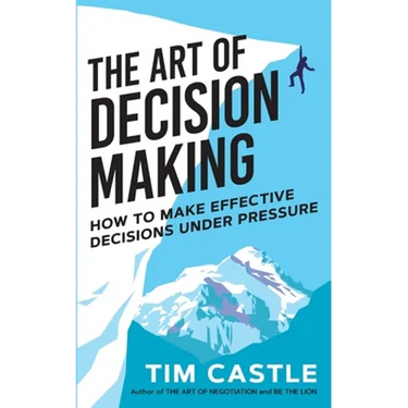 The Art of Decision Making: How to make effective decisions under pressure