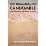 The Formation of Candomblé: Vodun History and Ritual in Brazil
