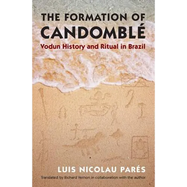 The Formation of Candomblé: Vodun History and Ritual in Brazil