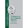 A History of New England Baptists: With Particular Reference to the Denomination of Christians Called Baptists Volume 1 of 2