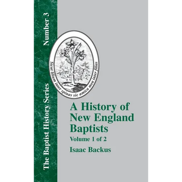 A History of New England Baptists: With Particular Reference to the Denomination of Christians Called Baptists Volume 1 of 2