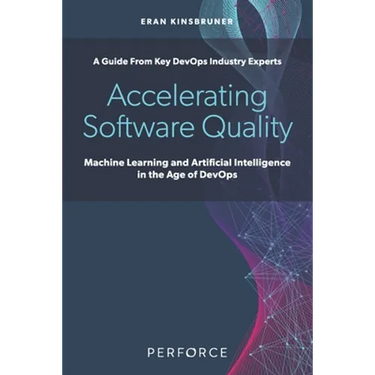 Accelerating Software Quality: Machine Learning and Artificial Intelligence in the Age of DevOps