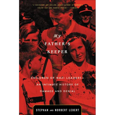 My Father's Keeper: Children of Nazi Leaders--An Intimate History of Damage and Denial