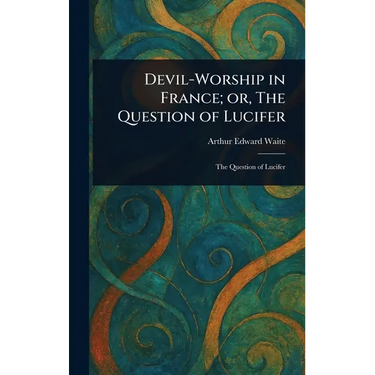 Devil-Worship in France; or, The Question of Lucifer