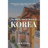 The Weird, Not So Weird of Korea: Exploring Korea's Unique Culture, Customs, Beliefs, Superstition, K-Beauty, K-Pop, and More