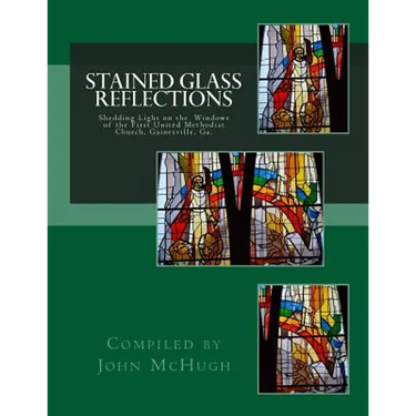 Stained Glass Reflections: Shedding Light on the Windows of the First United Methodist Church, Gainesville, Ga.