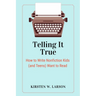 Telling It True: How to Write Nonfiction Kids (and Teens) Want to Read