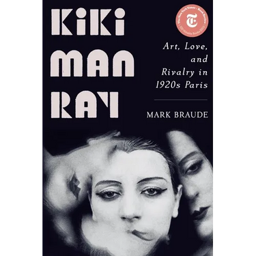 Kiki Man Ray: Art, Love, and Rivalry in 1920s Paris