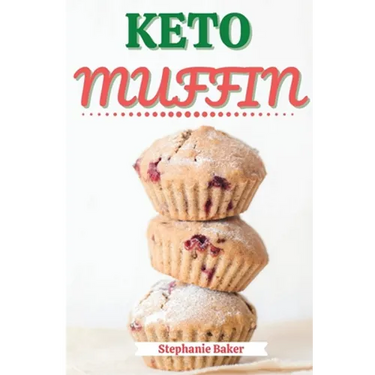 Keto Muffin: Discover 30 Easy to Follow Ketogenic Cookbook Muffin recipes for Your Low-Carb Diet with Gluten-Free and wheat to Maximize your weight lo