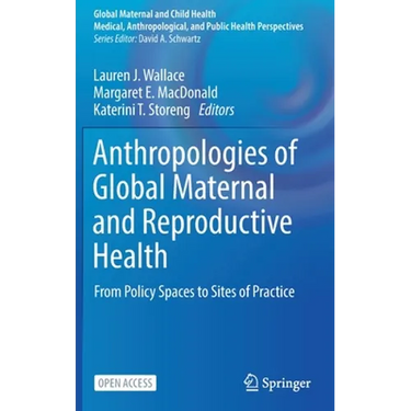 Anthropologies of Global Maternal and Reproductive Health: From Policy Spaces to Sites of Practice