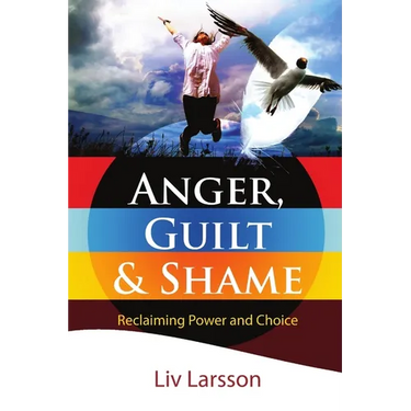 Anger, Guilt and Shame - Reclaiming Power and Choice