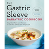 The Gastric Sleeve Bariatric Cookbook: Easy Meal Plans and Recipes to Eat Well & Keep the Weight Off