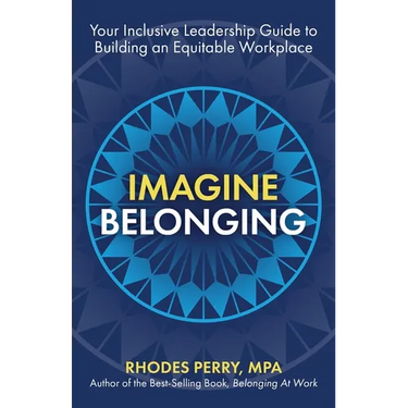 Imagine Belonging: Your Inclusive Leadership Guide to Building an Equitable Workplace