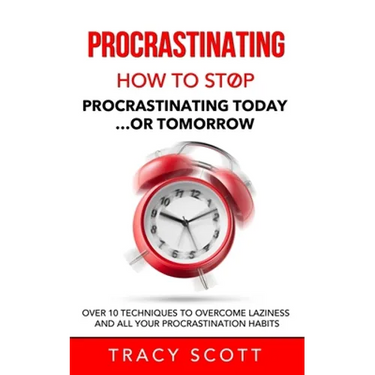 Procrastinating: How to stop procrastinating Today... or Tomorrow. Over 10 Techniques to Overcome Laziness and All Your Procrastination Habits
