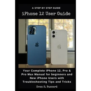 iPHONE 12 USER GUIDE: Your Complete iPhone 12, Pro & Pro Max Manual for Beginners and New iPhone Users with Troubleshooting Tips and Tricks.