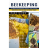 Beekeeping: The Beginning Beekeepers Guide to Their First Hive (Comprehensive Guide for Indoor and Outdoor Organic Gardening and Beekeeping)