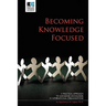 Becoming Knowledge Focused: A Practical Approach To Managing Knowledge In International Organizations