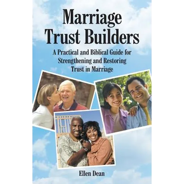 Marriage Trust Builders: A Practical and Biblical Guide for Strengthening and Restoring Trust in Marriage
