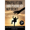 Manipulation: Dark Psychology + Nlp Secret 2 books in 1: Find out mind control, body language and dark psychology techniques, learn