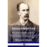Aequanimitas: With other Addresses to Medical Students, Nurses, Doctors and Practitioners of Medicine - A History and Philosophy of the Profession