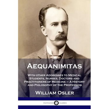 Aequanimitas: With other Addresses to Medical Students, Nurses, Doctors and Practitioners of Medicine - A History and Philosophy of the Profession
