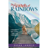 In Search of Rainbows: A daughter's story of loss, hope, and redemption