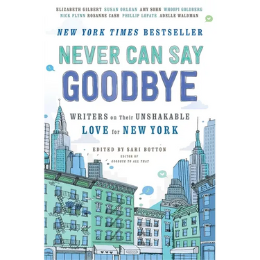 Never Can Say Goodbye: Writers on Their Unshakable Love for New York