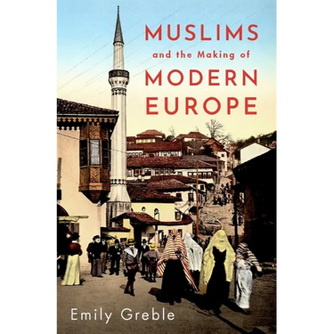Muslims and the Making of Modern Europe